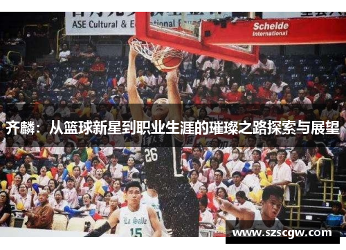 齐麟：从篮球新星到职业生涯的璀璨之路探索与展望