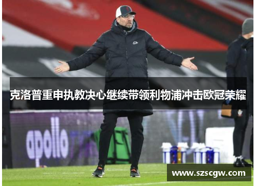 克洛普重申执教决心继续带领利物浦冲击欧冠荣耀